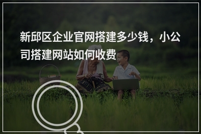 [year]新邱区企业官网搭建多少钱，小公司搭建网站如何收费