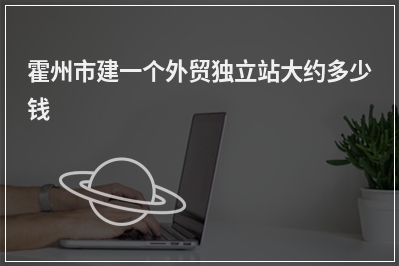 [year]霍州市建一个外贸独立站大约多少钱