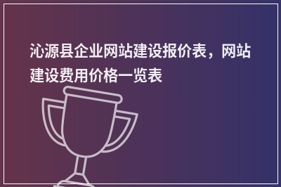 [year]沁源县企业网站建设报价表，网站建设费用价格一览表