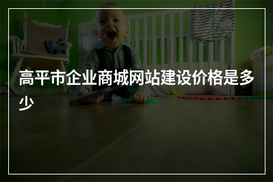 [year]高平市企业商城网站建设价格是多少