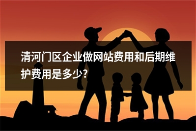 [year]清河门区企业做网站费用和后期维护费用是多少?