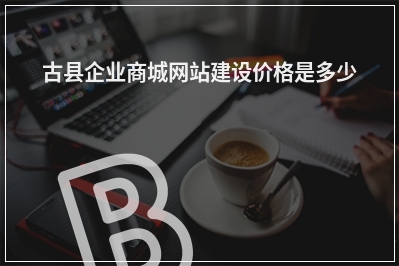 [year]古县企业商城网站建设价格是多少