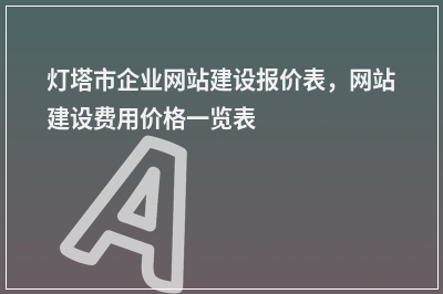 [year]灯塔市企业网站建设报价表，网站建设费用价格一览表