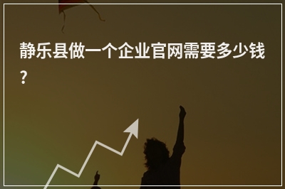 [year]静乐县做一个企业官网需要多少钱?