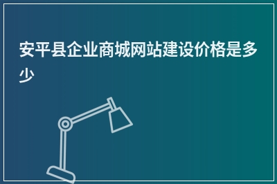 [year]安平县企业商城网站建设价格是多少