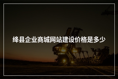 [year]绛县企业商城网站建设价格是多少