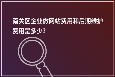 [year]南关区企业做网站费用和后期维护费用是多少?