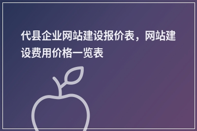 [year]代县企业网站建设报价表，网站建设费用价格一览表