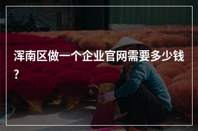 [year]浑南区做一个企业官网需要多少钱?