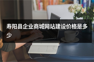 [year]寿阳县企业商城网站建设价格是多少