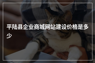[year]平陆县企业商城网站建设价格是多少