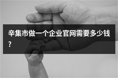 [year]辛集市做一个企业官网需要多少钱?