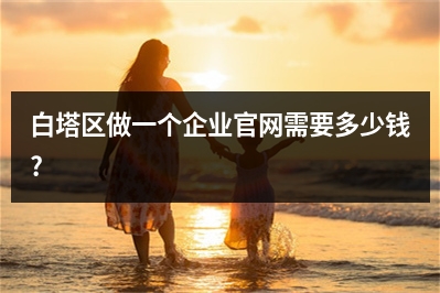 [year]白塔区做一个企业官网需要多少钱?