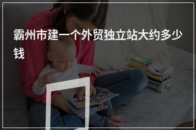 [year]霸州市建一个外贸独立站大约多少钱