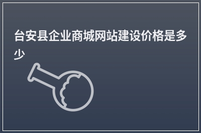[year]台安县企业商城网站建设价格是多少