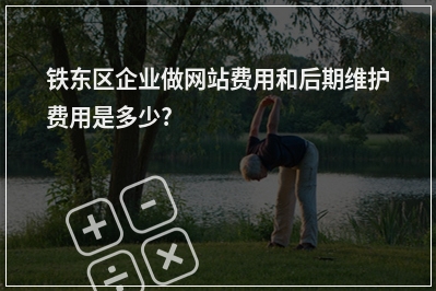 [year]铁东区企业做网站费用和后期维护费用是多少?