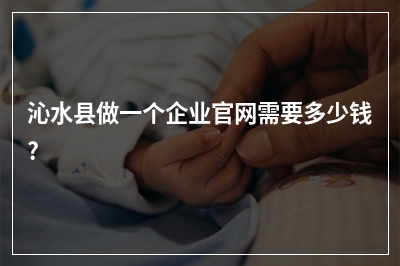 [year]沁水县做一个企业官网需要多少钱?