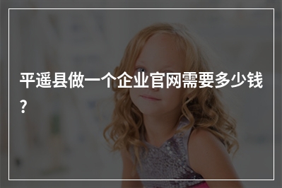 [year]平遥县做一个企业官网需要多少钱?