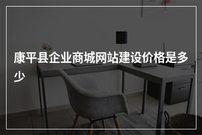 [year]康平县企业商城网站建设价格是多少