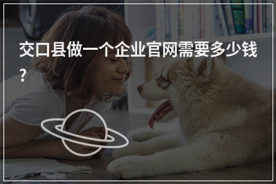 [year]交口县做一个企业官网需要多少钱?
