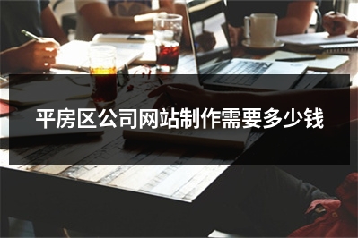 [year]平房区公司网站制作需要多少钱