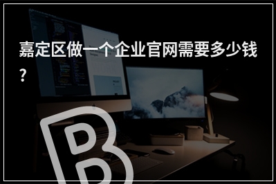 [year]嘉定区做一个企业官网需要多少钱?