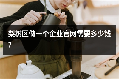 [year]梨树区做一个企业官网需要多少钱?