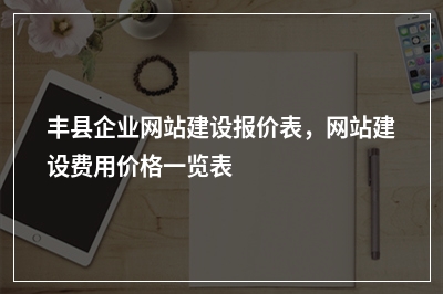 [year]丰县企业网站建设报价表，网站建设费用价格一览表