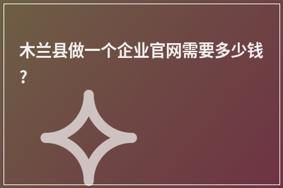 [year]木兰县做一个企业官网需要多少钱?