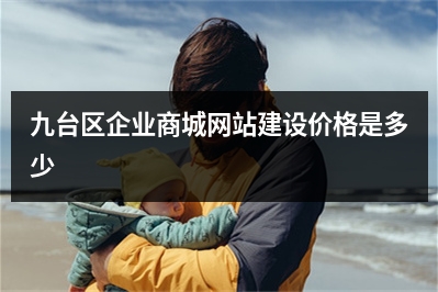[year]九台区企业商城网站建设价格是多少