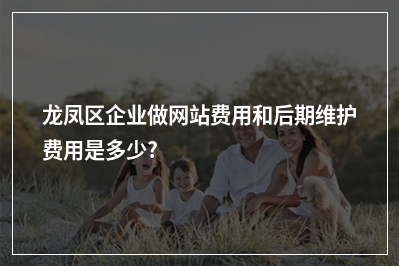 [year]龙凤区企业做网站费用和后期维护费用是多少?