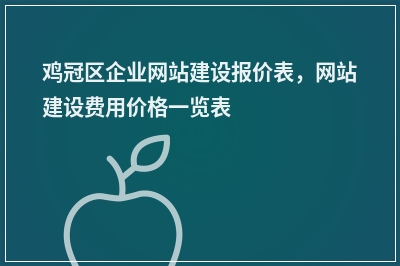 [year]鸡冠区企业网站建设报价表，网站建设费用价格一览表