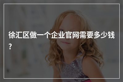 [year]徐汇区做一个企业官网需要多少钱?