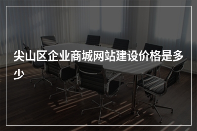 [year]尖山区企业商城网站建设价格是多少