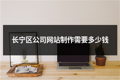 [year]长宁区公司网站制作需要多少钱