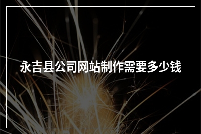 [year]永吉县公司网站制作需要多少钱