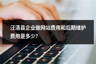 [year]汪清县企业做网站费用和后期维护费用是多少?