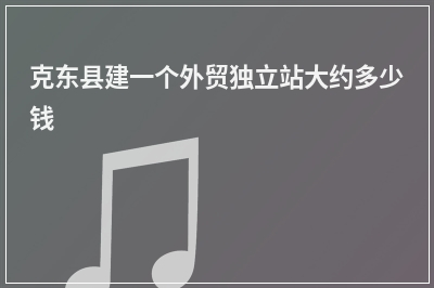 [year]克东县建一个外贸独立站大约多少钱
