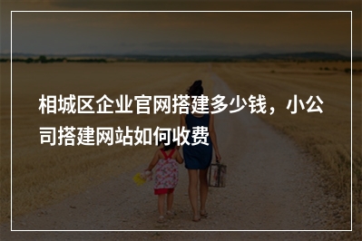 [year]相城区企业官网搭建多少钱，小公司搭建网站如何收费