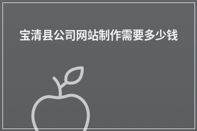 [year]宝清县公司网站制作需要多少钱