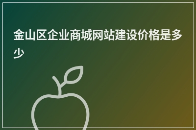 [year]金山区企业商城网站建设价格是多少