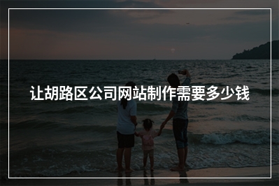 [year]让胡路区公司网站制作需要多少钱