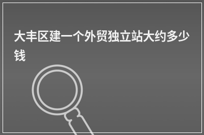 [year]大丰区建一个外贸独立站大约多少钱