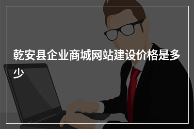 [year]乾安县企业商城网站建设价格是多少
