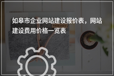 [year]如皋市企业网站建设报价表，网站建设费用价格一览表