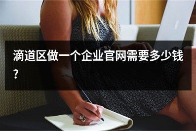 [year]滴道区做一个企业官网需要多少钱?