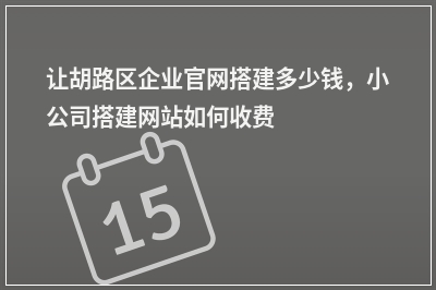 [year]让胡路区企业官网搭建多少钱，小公司搭建网站如何收费