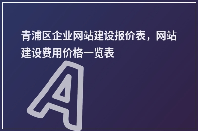 [year]青浦区企业网站建设报价表，网站建设费用价格一览表