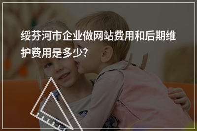 [year]绥芬河市企业做网站费用和后期维护费用是多少?