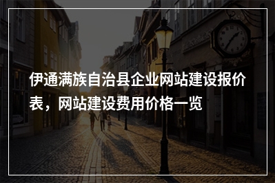 [year]伊通满族自治县企业网站建设报价表，网站建设费用价格一览表